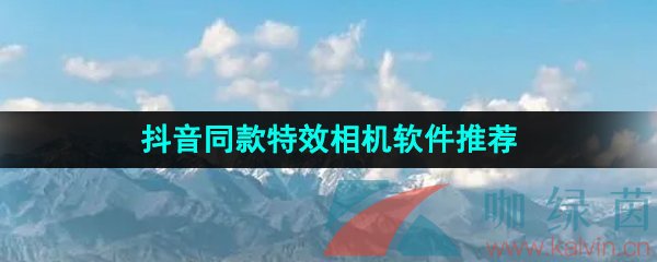 可以拍摄抖音热门特效的软件有那些-抖音同款热门特效相机软件推荐